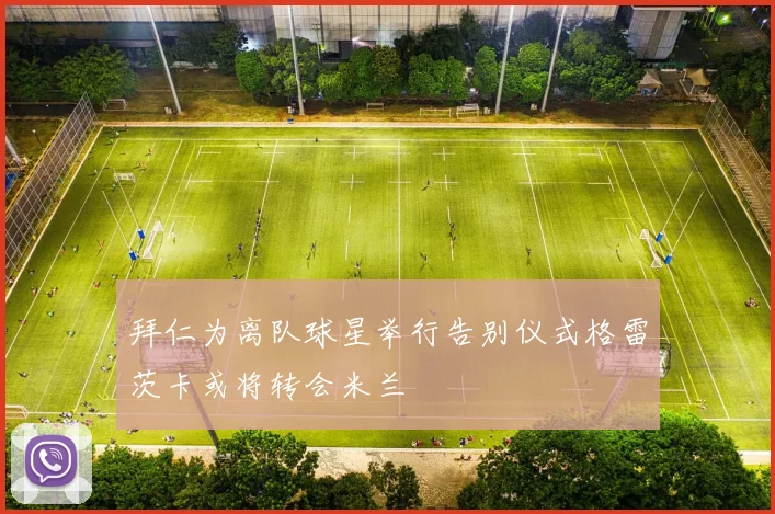 拜仁为离队球星举行告别仪式格雷茨卡或将转会米兰